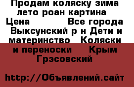 Продам коляску зима-лето роан картина › Цена ­ 3 000 - Все города, Выксунский р-н Дети и материнство » Коляски и переноски   . Крым,Грэсовский